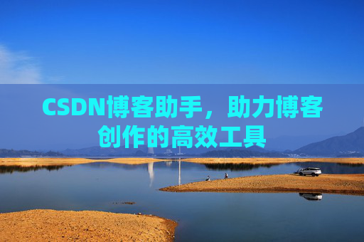 CSDN博客助手，助力博客创作的高效工具