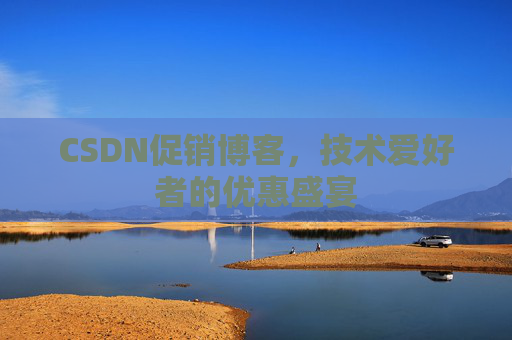 CSDN促销博客，技术爱好者的优惠盛宴